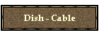 Dish - Cable